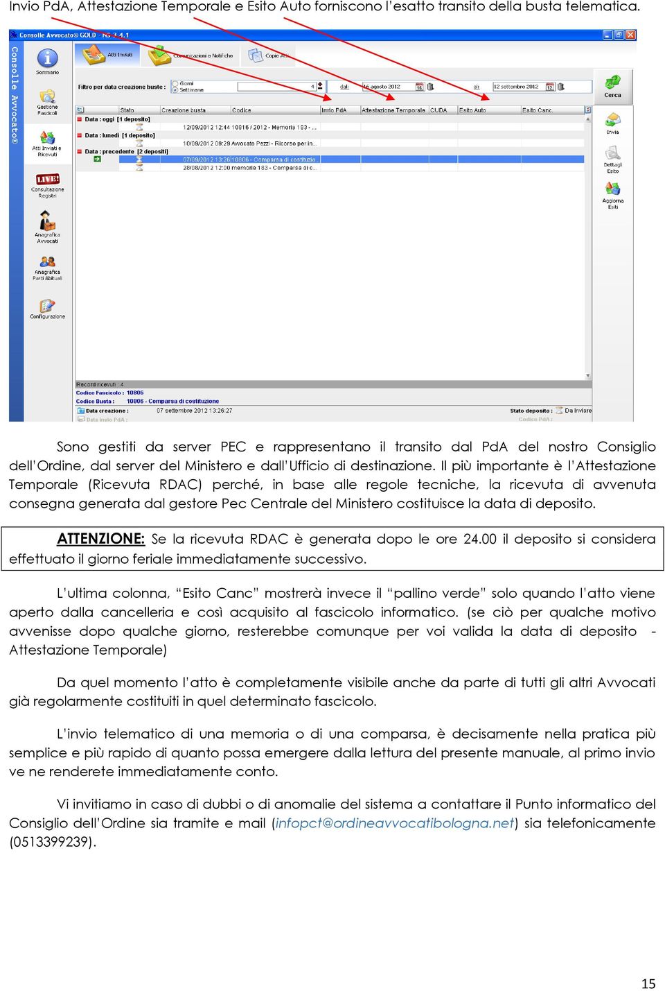 Il più importante è l Attestazione Temporale (Ricevuta RDAC) perché, in base alle regole tecniche, la ricevuta di avvenuta consegna generata dal gestore Pec Centrale del Ministero costituisce la data