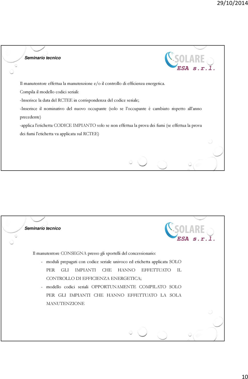 anno precedente) -applica l etichetta CODICE IMPIANTO solo se non effettua la prova dei fumi (se effettua la prova dei fumi l etichetta va applicata sul RCTEE) Il manutentore CONSEGNA presso