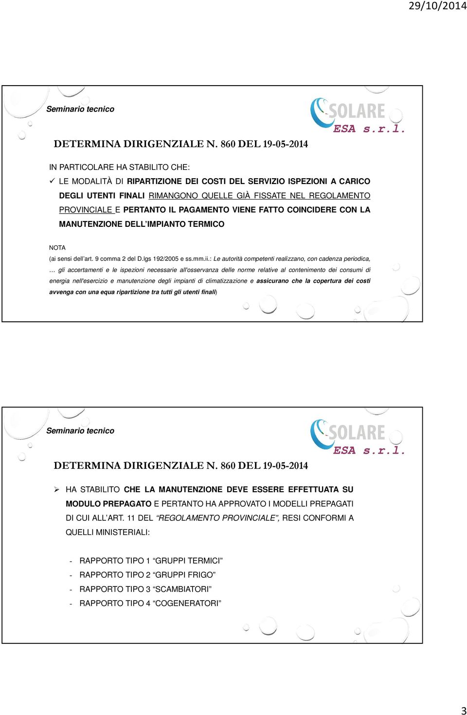 : Le autorità competenti realizzano, con cadenza periodica, gli accertamenti e le ispezioni necessarie all'osservanza delle norme relative al contenimento dei consumi di energia nell'esercizio e