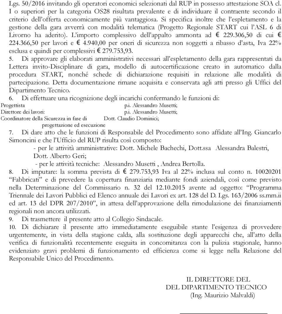 Si specifica inoltre che l espletamento e la gestione della gara avverrà con modalità telematica (Progetto Regionale START cui l ASL 6 di Livorno ha aderito).