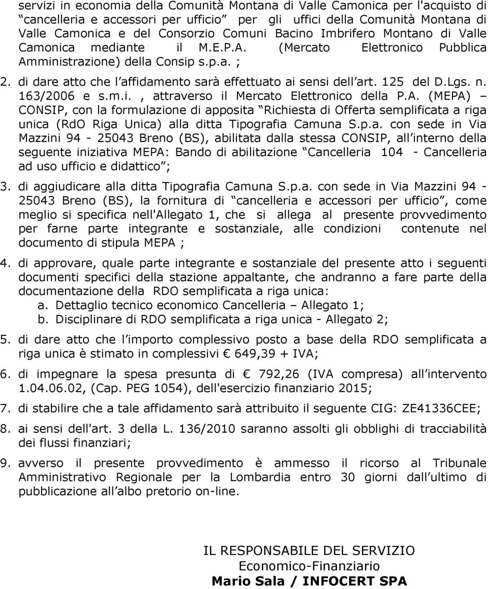 di dare atto che l affidamento sarà effettuato ai sensi dell art. 125 del D.Lgs. n. 163/2006 e s.m.i., attraverso il Mercato Elettronico della P.A.