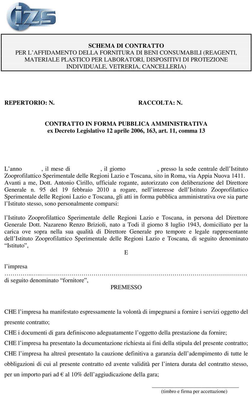 11, comma 13 L anno, il mese di, il giorno, presso la sede centrale dell Istituto Zooprofilattico Sperimentale delle Regioni Lazio e Toscana, sito in Roma, via Appia Nuova 1411. Avanti a me, Dott.