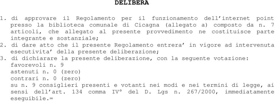 di dare atto che il presente Regolamento entrera in vigore ad intervenuta esecutivita della presente deliberazione; 3.