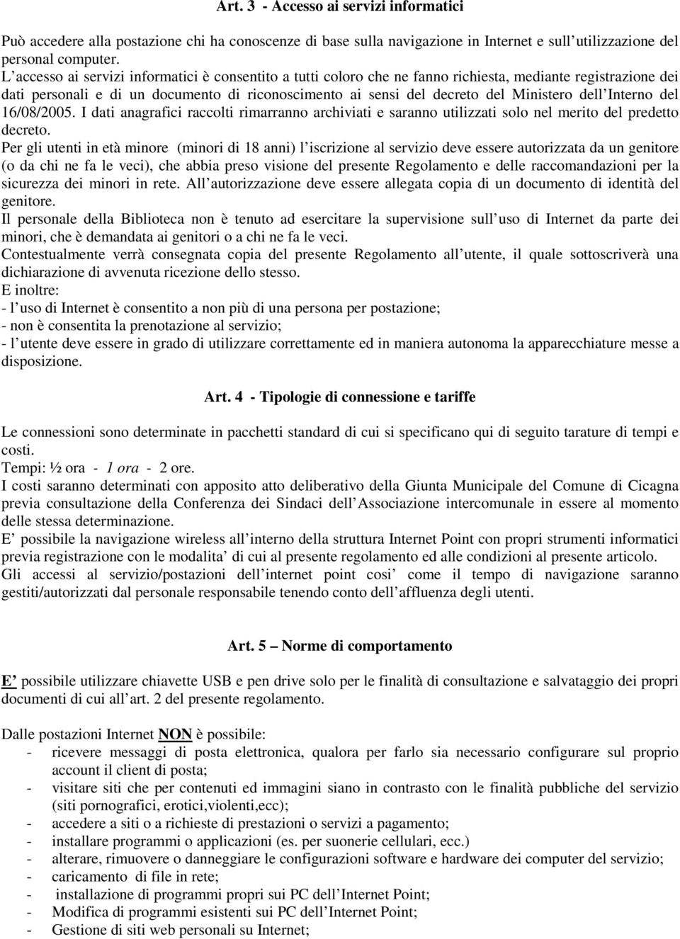 dell Interno del 16/08/2005. I dati anagrafici raccolti rimarranno archiviati e saranno utilizzati solo nel merito del predetto decreto.