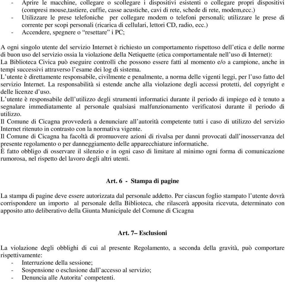 ) - Accendere, spegnere o resettare i PC; A ogni singolo utente del servizio Internet è richiesto un comportamento rispettoso dell etica e delle norme di buon uso del servizio ossia la violazione