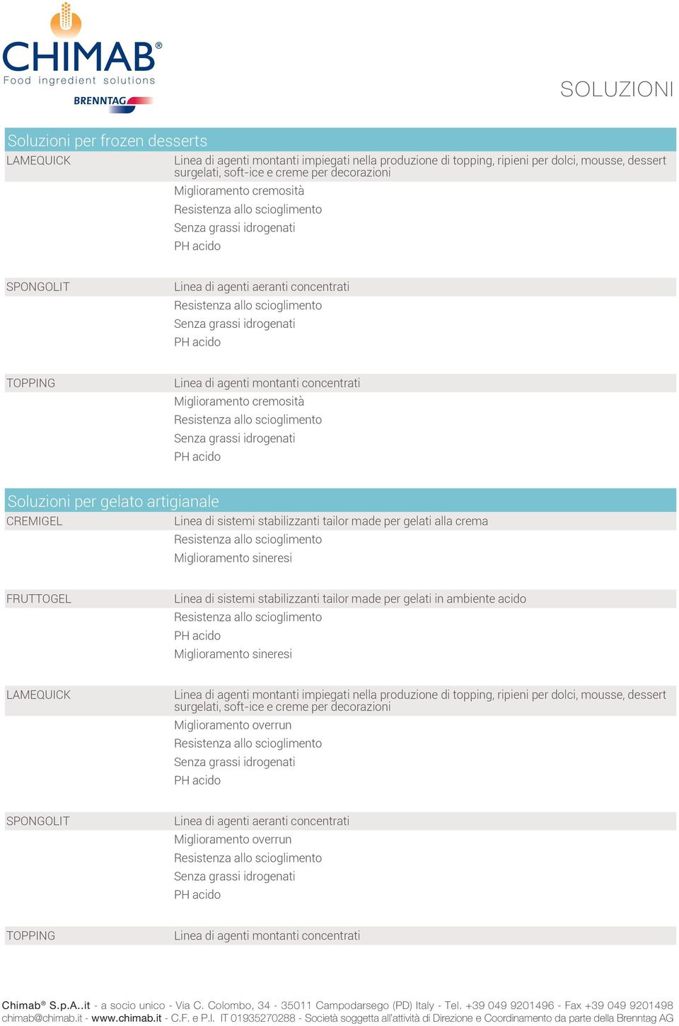 CREMIGEL Linea di sistemi stabilizzanti tailor made per gelati alla crema FRUTTOGEL Linea di sistemi stabilizzanti tailor made per gelati in ambiente acido LAMEQUICK Linea di agenti montanti