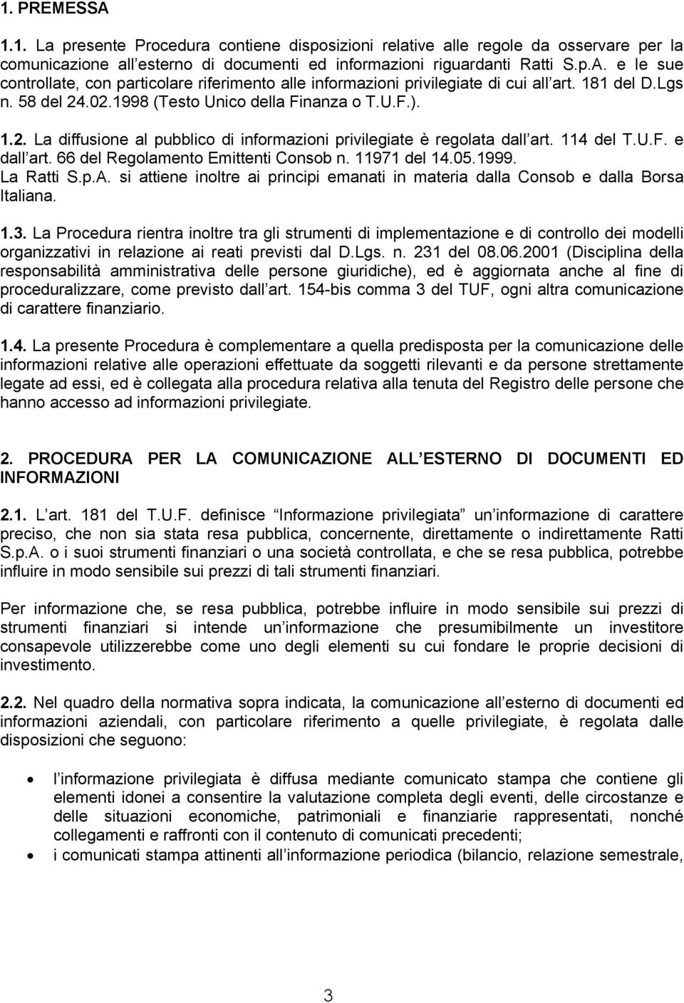 66 del Regolamento Emittenti Consob n. 11971 del 14.05.1999. La Ratti S.p.A. si attiene inoltre ai principi emanati in materia dalla Consob e dalla Borsa Italiana. 1.3.