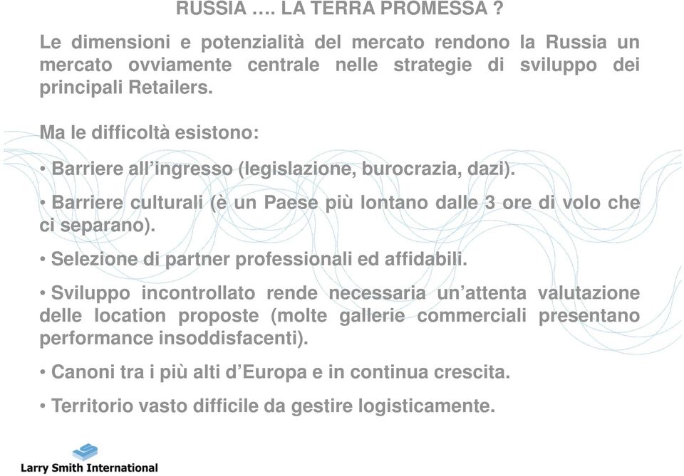 Ma le difficoltà esistono: Barriere all ingresso (legislazione, burocrazia, dazi). Barriere culturali (è un Paese più lontano dalle 3 ore di volo che ci separano).