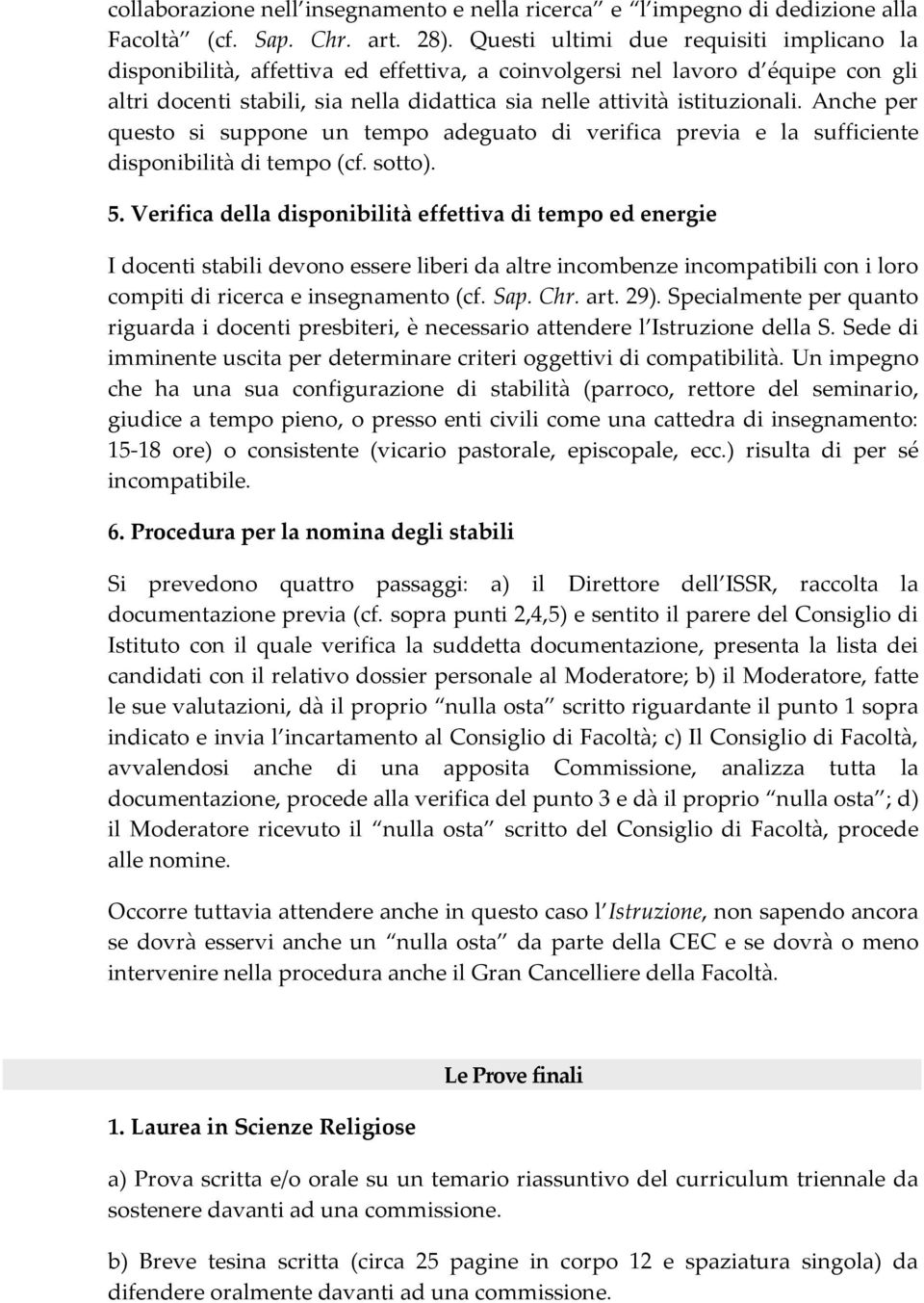 Anche per questo si suppone un tempo adeguato di verifica previa e la sufficiente disponibilità di tempo (cf. sotto). 5.