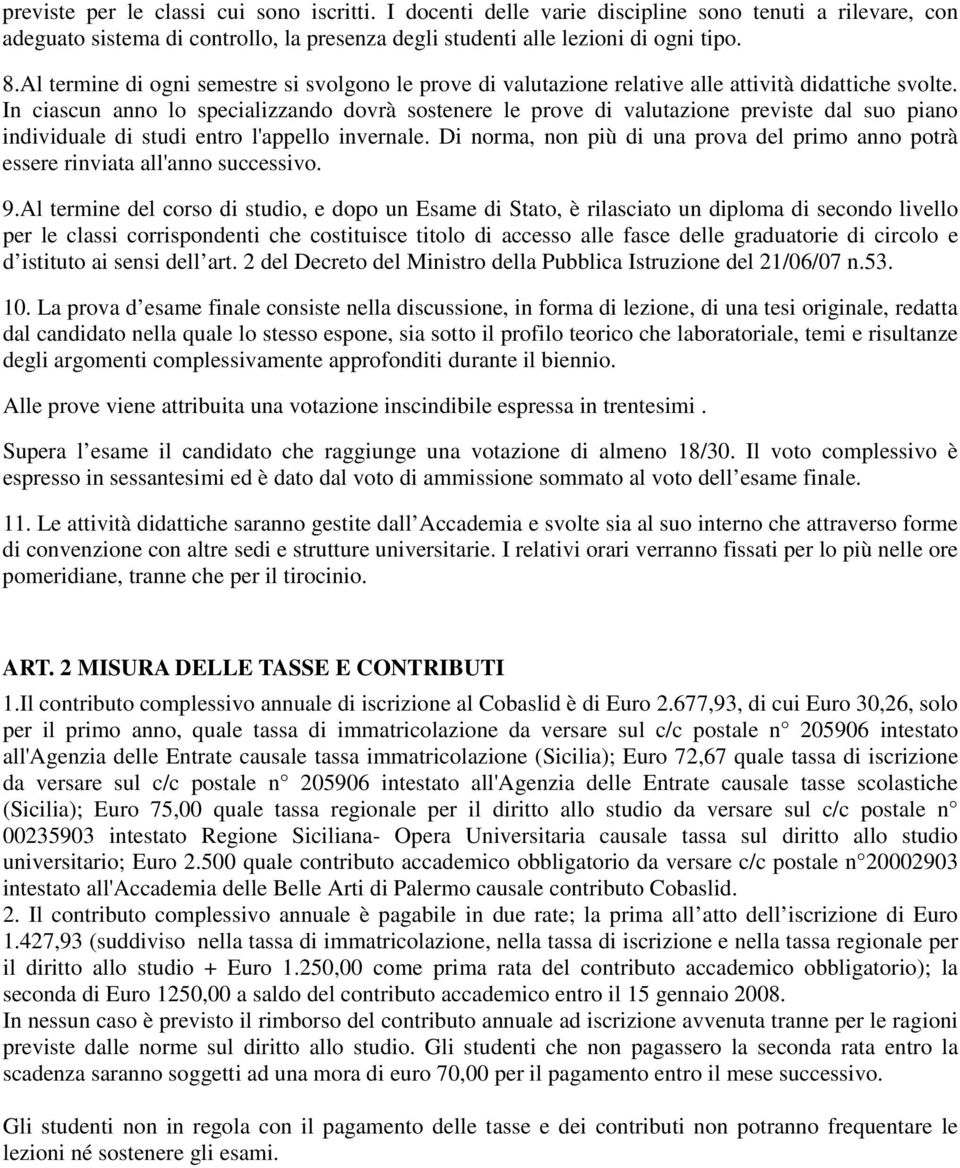 In ciascun anno lo specializzando dovrà sostenere le prove di valutazione previste dal suo piano individuale di studi entro l'appello invernale.