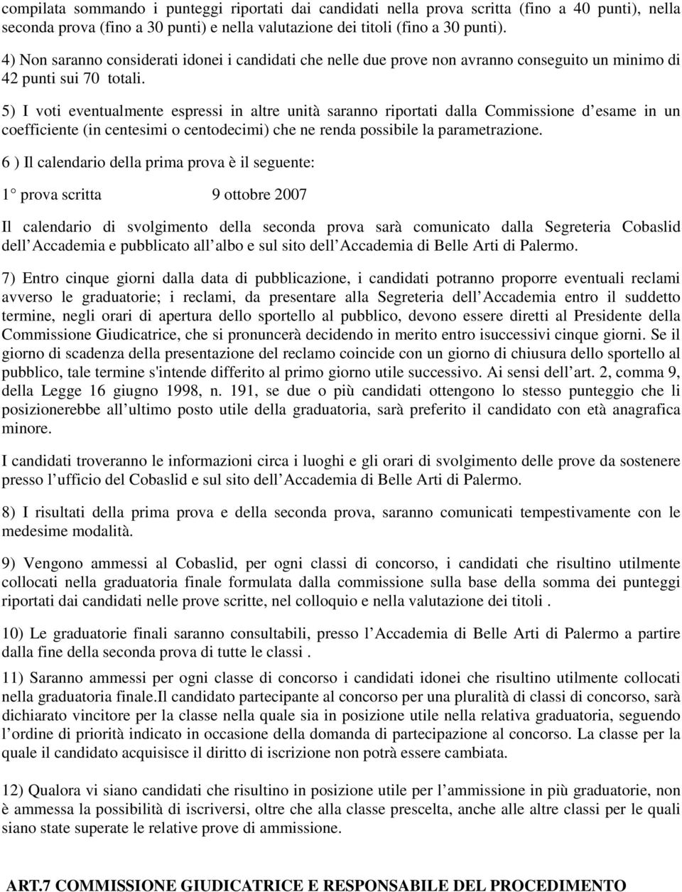 5) I voti eventualmente espressi in altre unità saranno riportati dalla Commissione d esame in un coefficiente (in centesimi o centodecimi) che ne renda possibile la parametrazione.