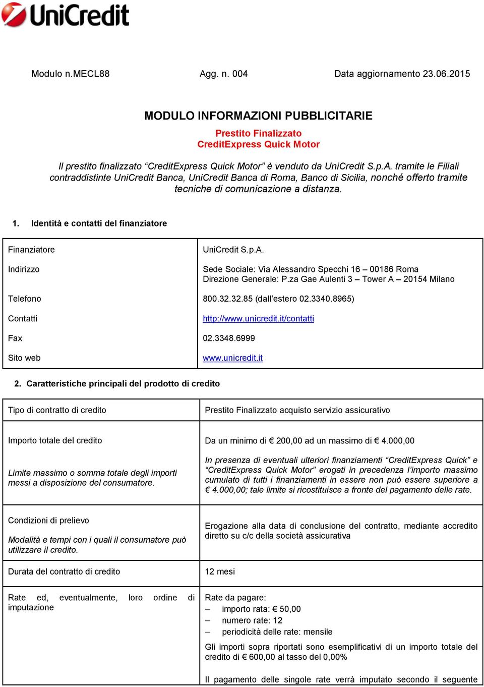 1. Identità e contatti del finanziatore Finanziatore Indirizzo Telefono Contatti Fax Sito web UniCredit S.p.A. Sede Sociale: Via Alessandro Specchi 16 00186 Roma Direzione Generale: P.