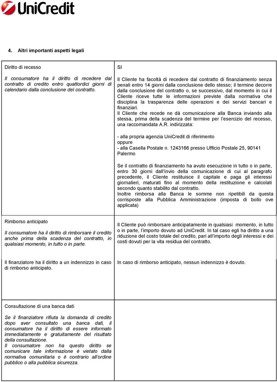 dal momento in cui il Cliente riceve tutte le informazioni previste dalla normativa che disciplina la trasparenza delle operazioni e dei servizi bancari e finanziari.