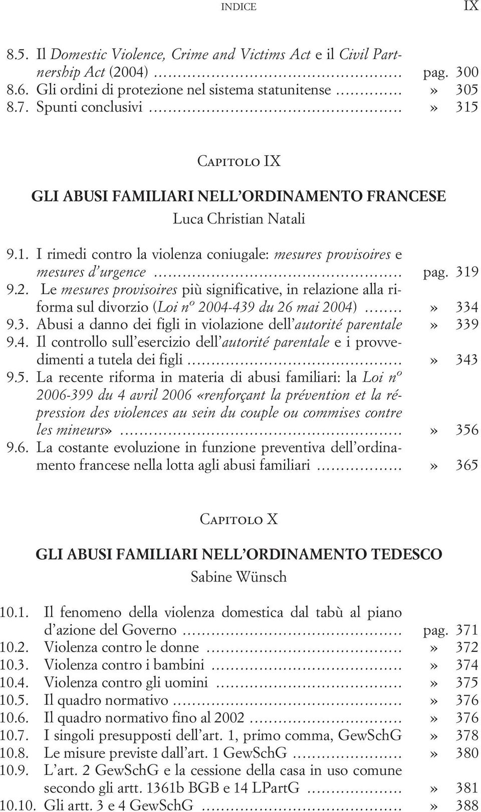 Le mesures provisoires più significative, in relazione alla riforma sul divorzio (Loi n o 2004-439 du 26 mai 2004)...» 334 9.3. Abusi a danno dei figli in violazione dell autorité parentale» 339 9.4. Il controllo sull esercizio dell autorité parentale e i provvedimenti a tutela dei figli.