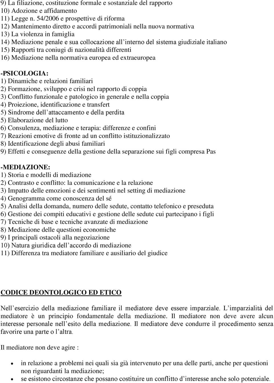 giudiziale italiano 15) Rapporti tra coniugi di nazionalità differenti 16) Mediazione nella normativa europea ed extraeuropea -PSICOLOGIA: 1) Dinamiche e relazioni familiari 2) Formazione, sviluppo e