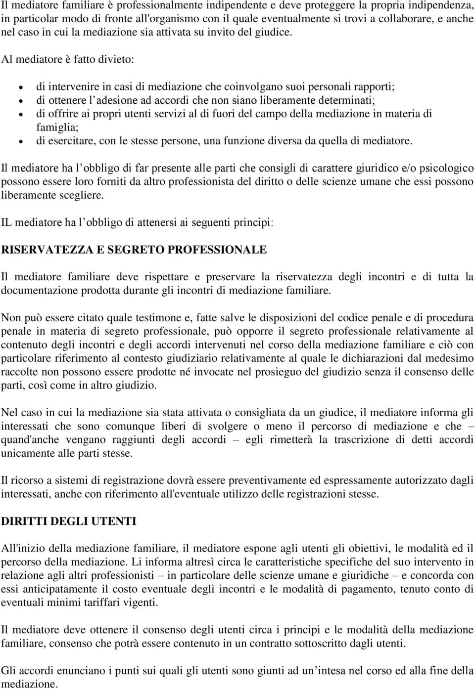 Al mediatore è fatto divieto: di intervenire in casi di mediazione che coinvolgano suoi personali rapporti; di ottenere l adesione ad accordi che non siano liberamente determinati; di offrire ai