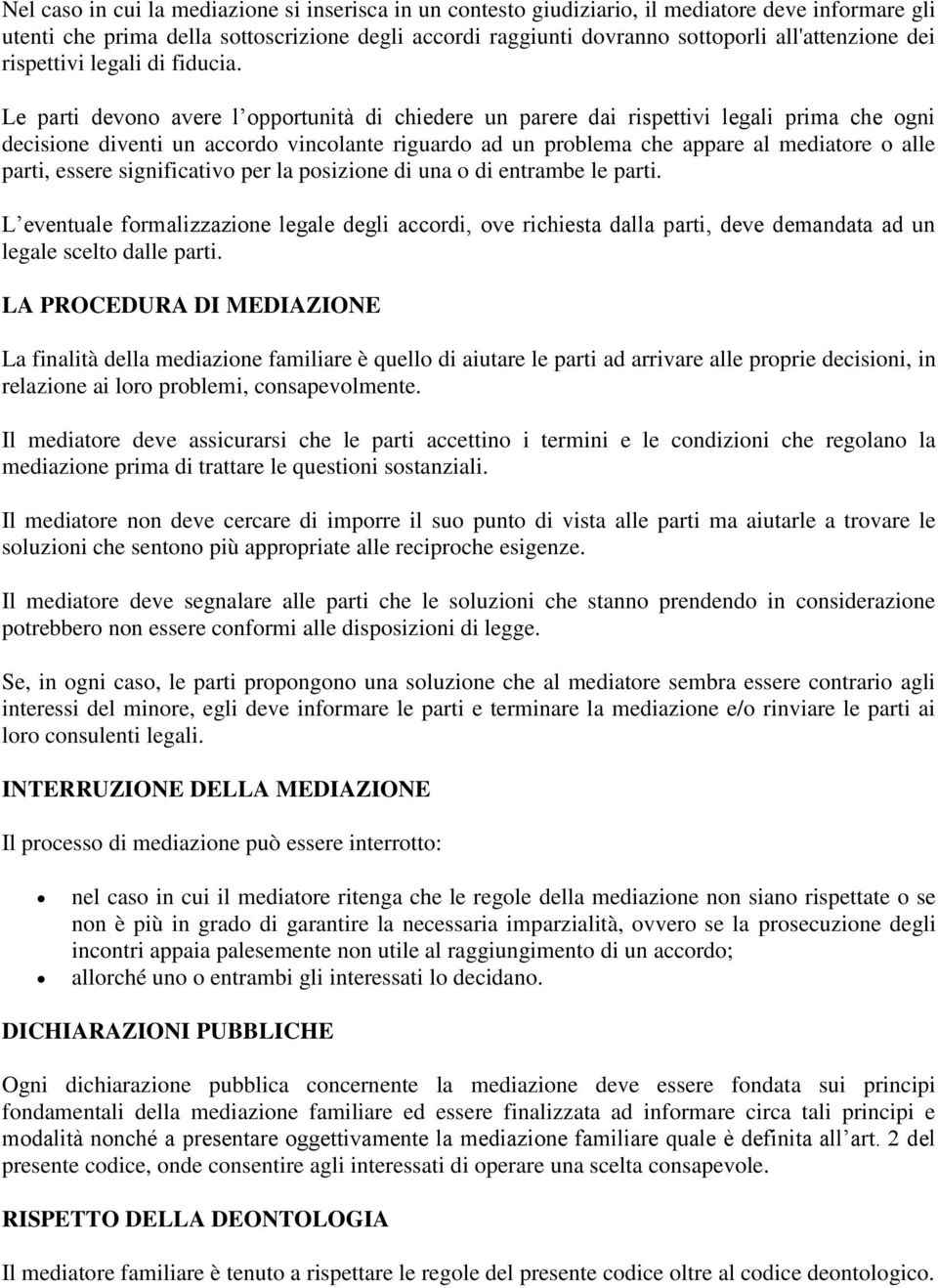 Le parti devono avere l opportunità di chiedere un parere dai rispettivi legali prima che ogni decisione diventi un accordo vincolante riguardo ad un problema che appare al mediatore o alle parti,