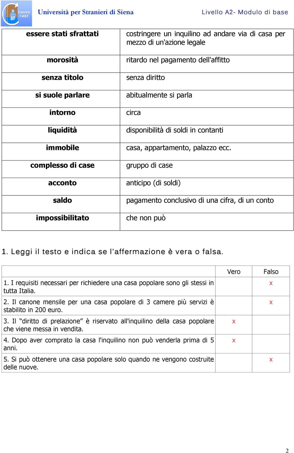 gruppo di case anticipo (di soldi) pagamento conclusivo di una cifra, di un conto che non può 1. Leggi il testo e indica se l'affermazione è vera o falsa. 1. I requisiti necessari per richiedere una casa popolare sono gli stessi in tutta Italia.