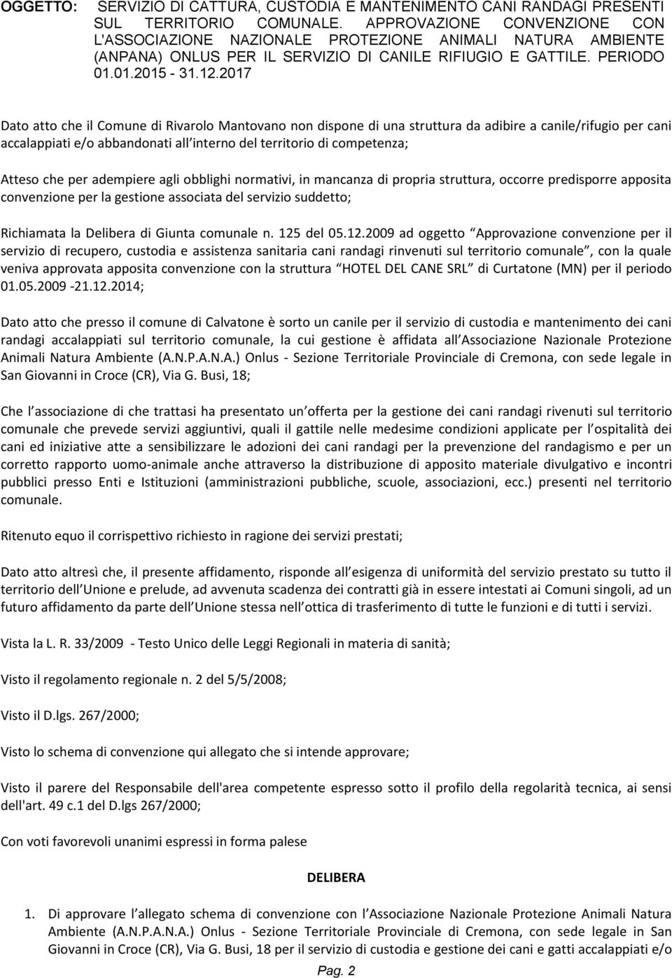 2017 Dato atto che il Comune di Rivarolo Mantovano non dispone di una struttura da adibire a canile/rifugio per cani accalappiati e/o abbandonati all interno del territorio di competenza; Atteso che