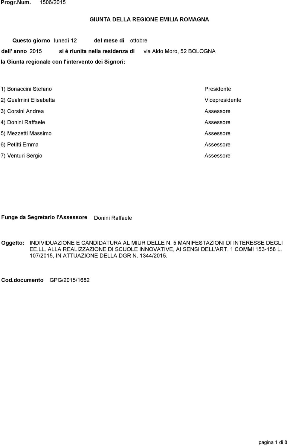 via Aldo Moro, 52 BOLOGNA 1) Bonaccini Stefano Presidente 2) Gualmini Elisabetta Vicepresidente 3) Corsini Andrea Assessore 4) Donini Raffaele Assessore 5) Mezzetti Massimo Assessore 6)