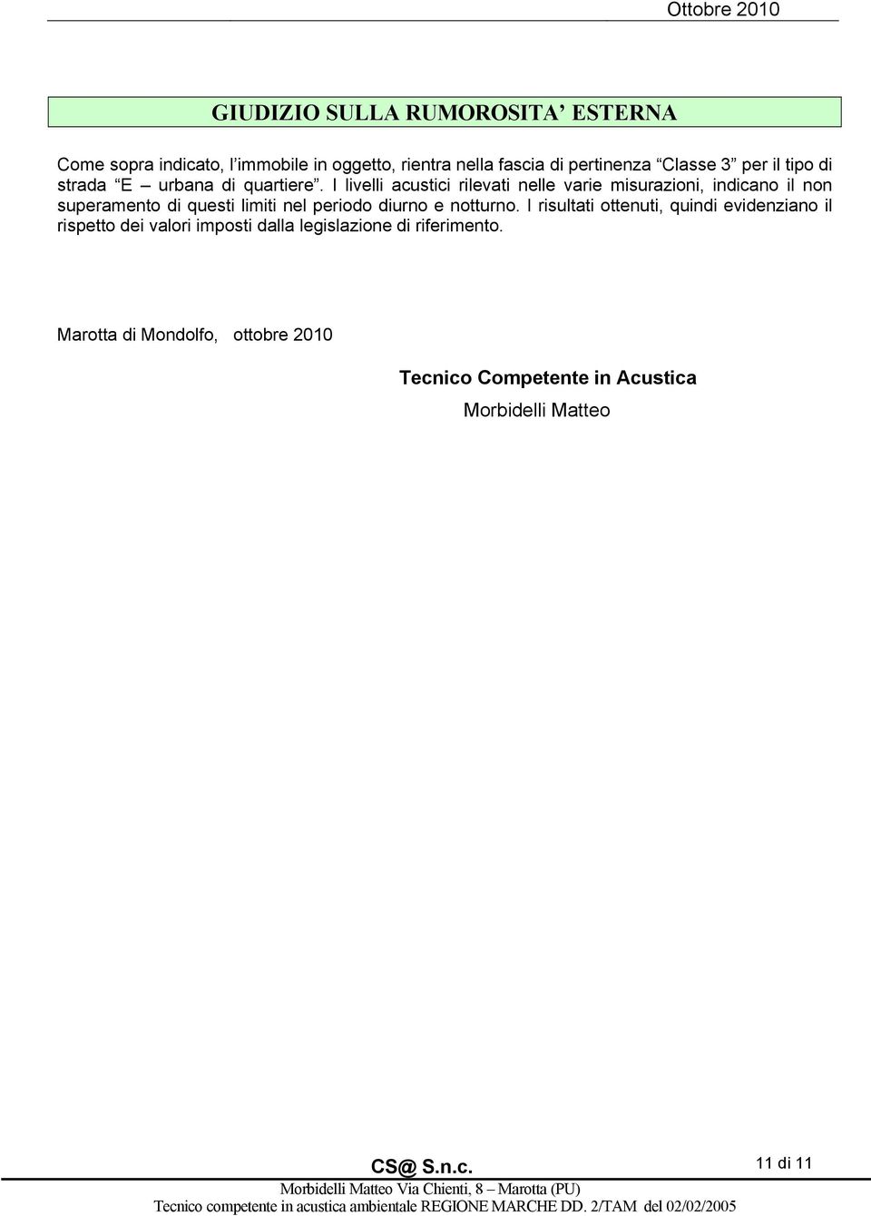 I livelli acustici rilevati nelle varie misurazioni, indicano il non superamento di questi limiti nel periodo diurno e