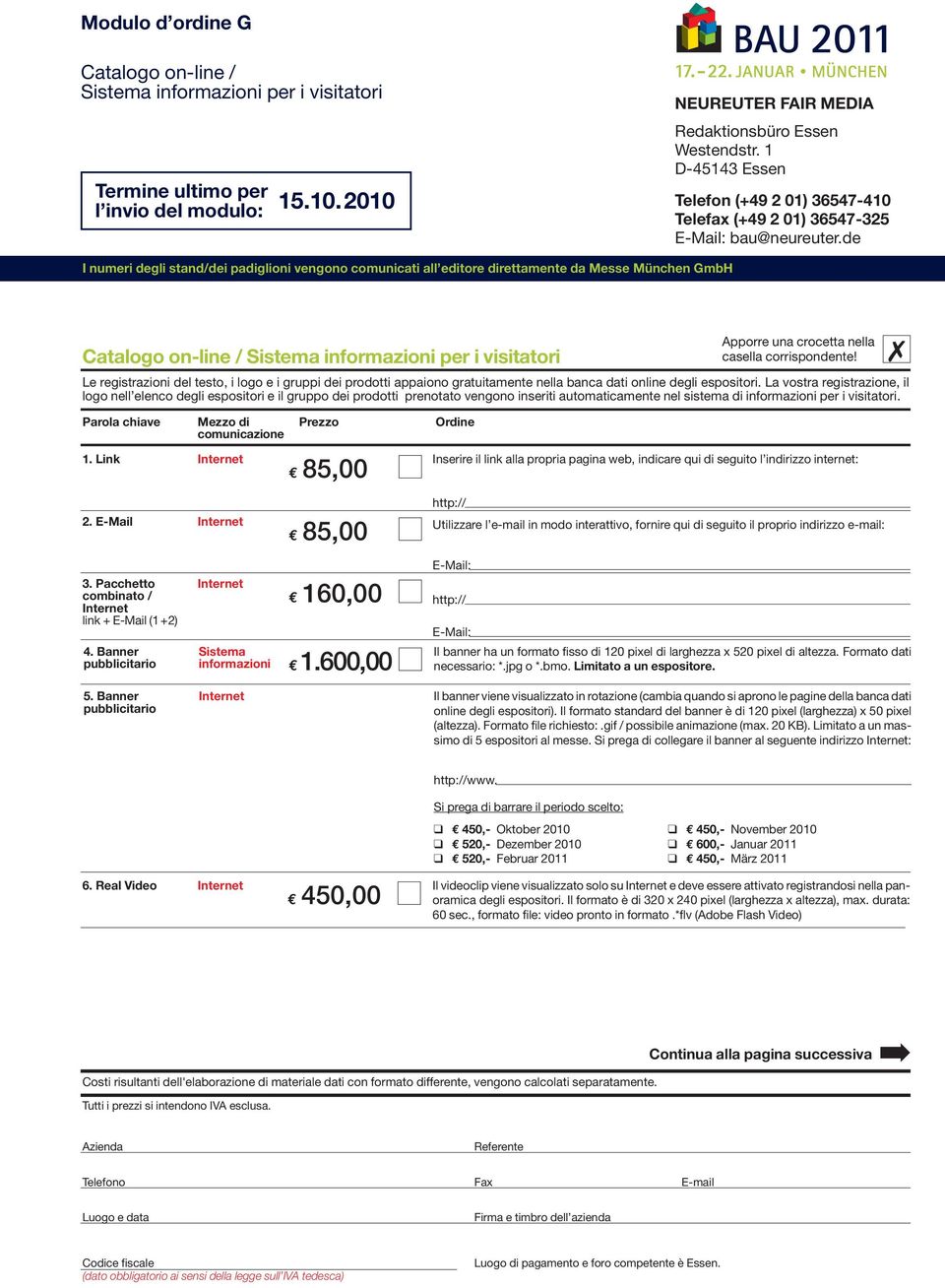 La vostra registrazione, il logo nell elenco degli espositori e il gruppo dei prodotti prenotato vengono inseriti automaticamente nel sistema di informazioni per i visitatori.