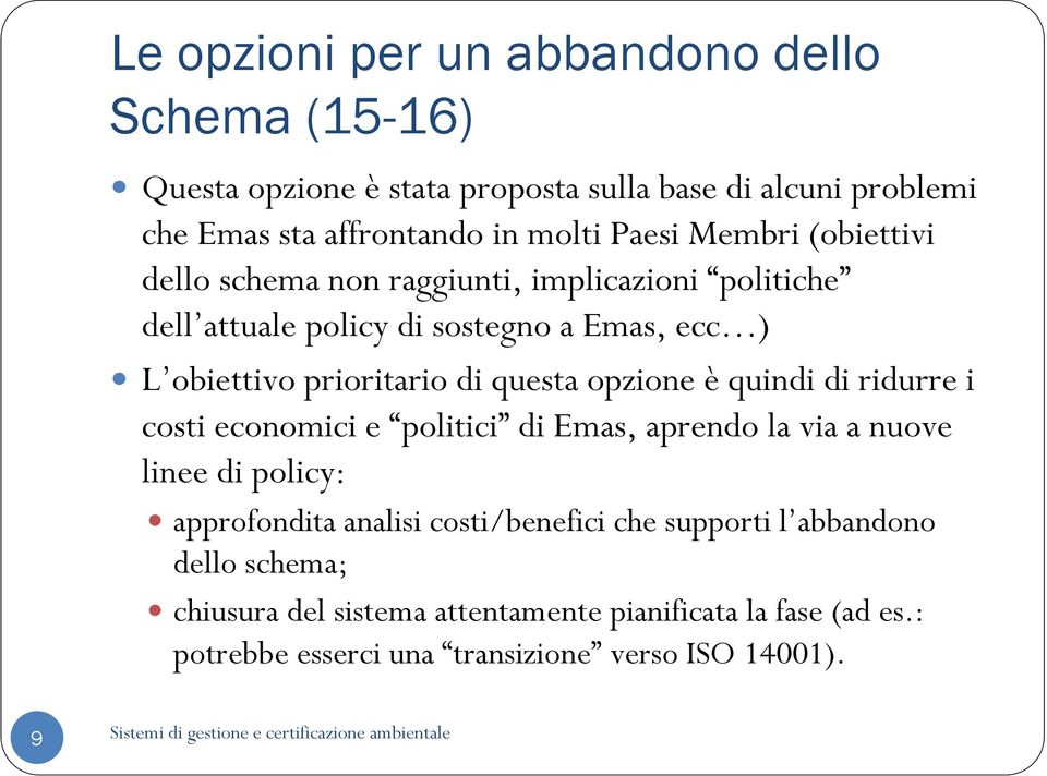 questa opzione è quindi di ridurre i costi economici e politici di Emas, aprendo la via a nuove linee di policy: approfondita analisi costi/benefici