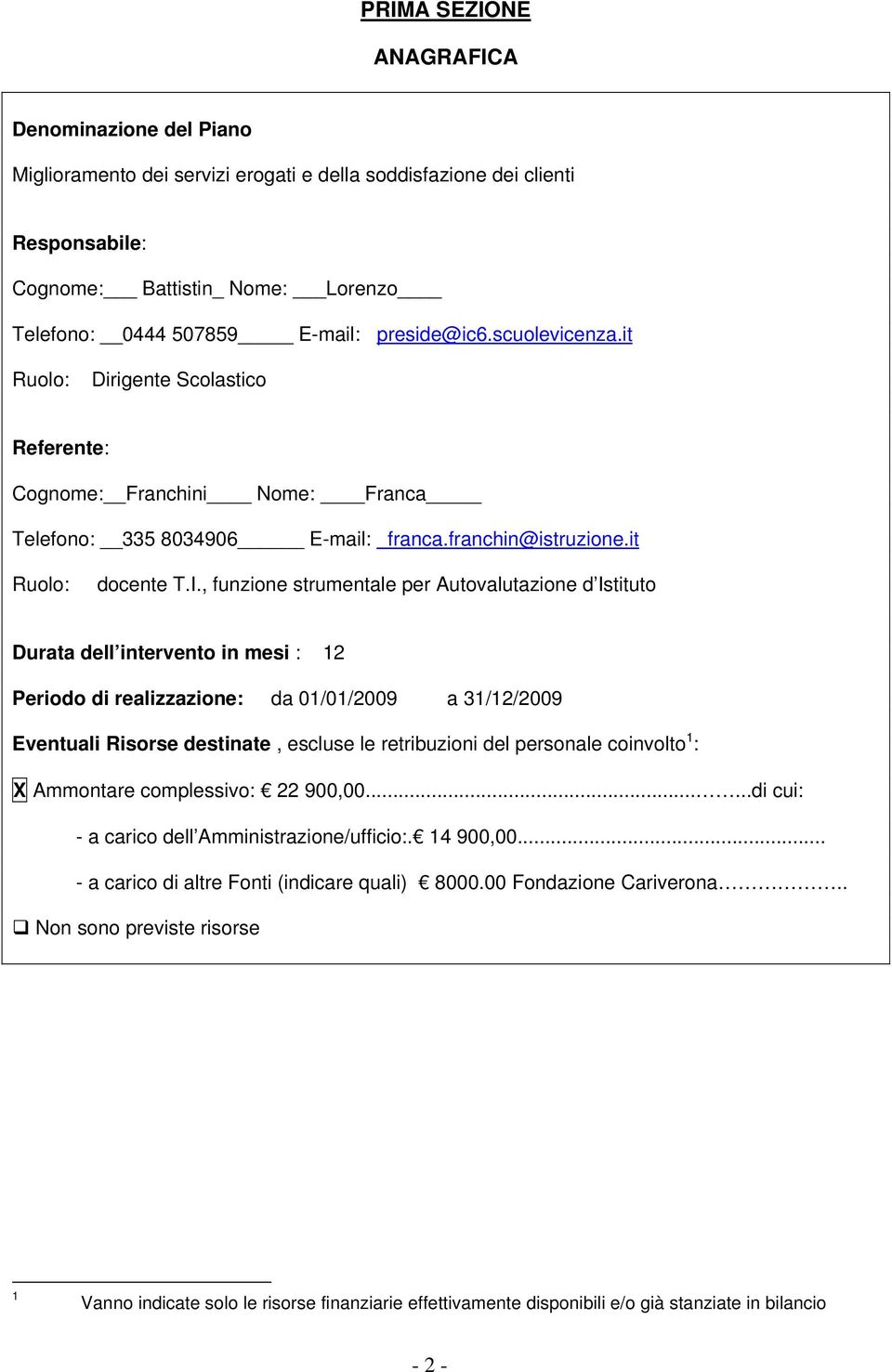 , funzione strumentale per Autovalutazione d Istituto Durata dell intervento in mesi : 12 Periodo di realizzazione: da 01/01/2009 a 31/12/2009 Eventuali Risorse destinate, escluse le retribuzioni del