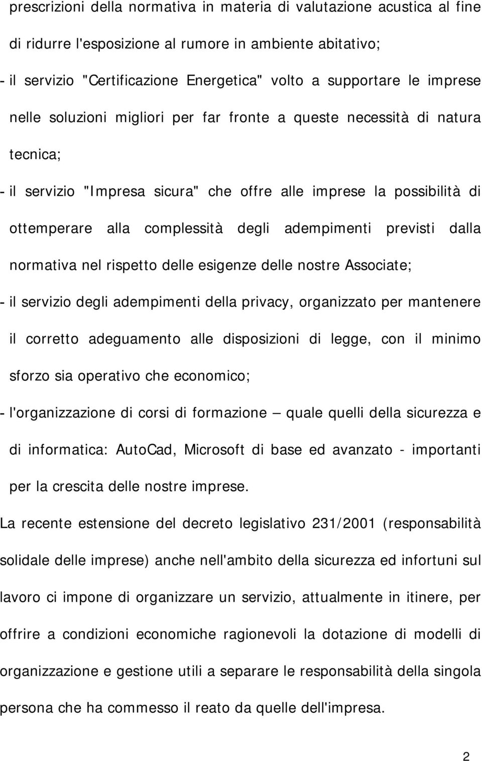 adempimenti previsti dalla normativa nel rispetto delle esigenze delle nostre Associate; - il servizio degli adempimenti della privacy, organizzato per mantenere il corretto adeguamento alle