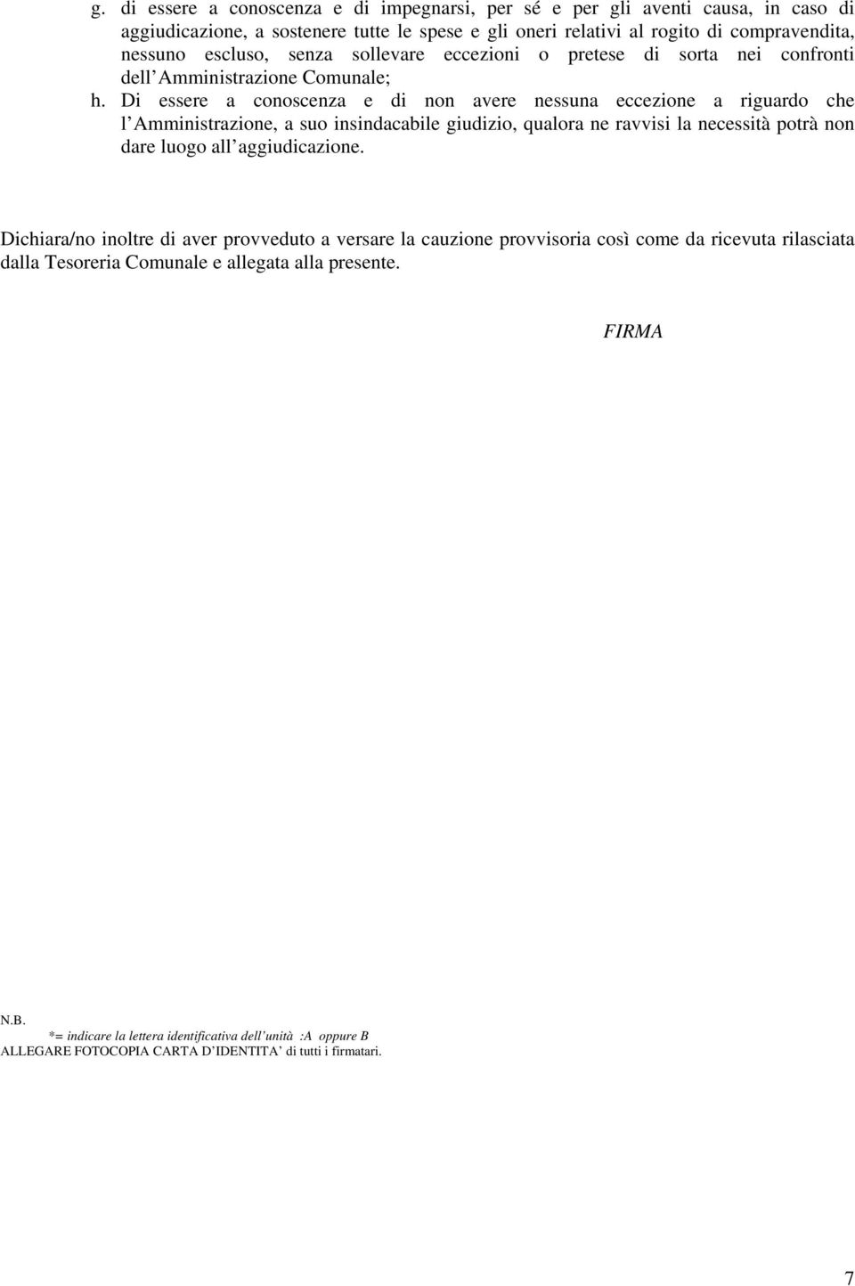 Di essere a conoscenza e di non avere nessuna eccezione a riguardo che l Amministrazione, a suo insindacabile giudizio, qualora ne ravvisi la necessità potrà non dare luogo all aggiudicazione.