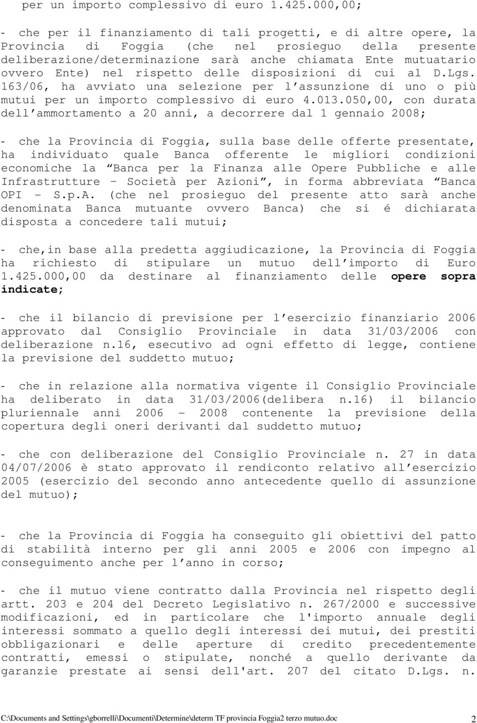 Ente) nel rispetto delle disposizioni di cui al D.Lgs. 163/06, ha avviato una selezione per l assunzione di uno o più mutui per un importo complessivo di euro 4.013.