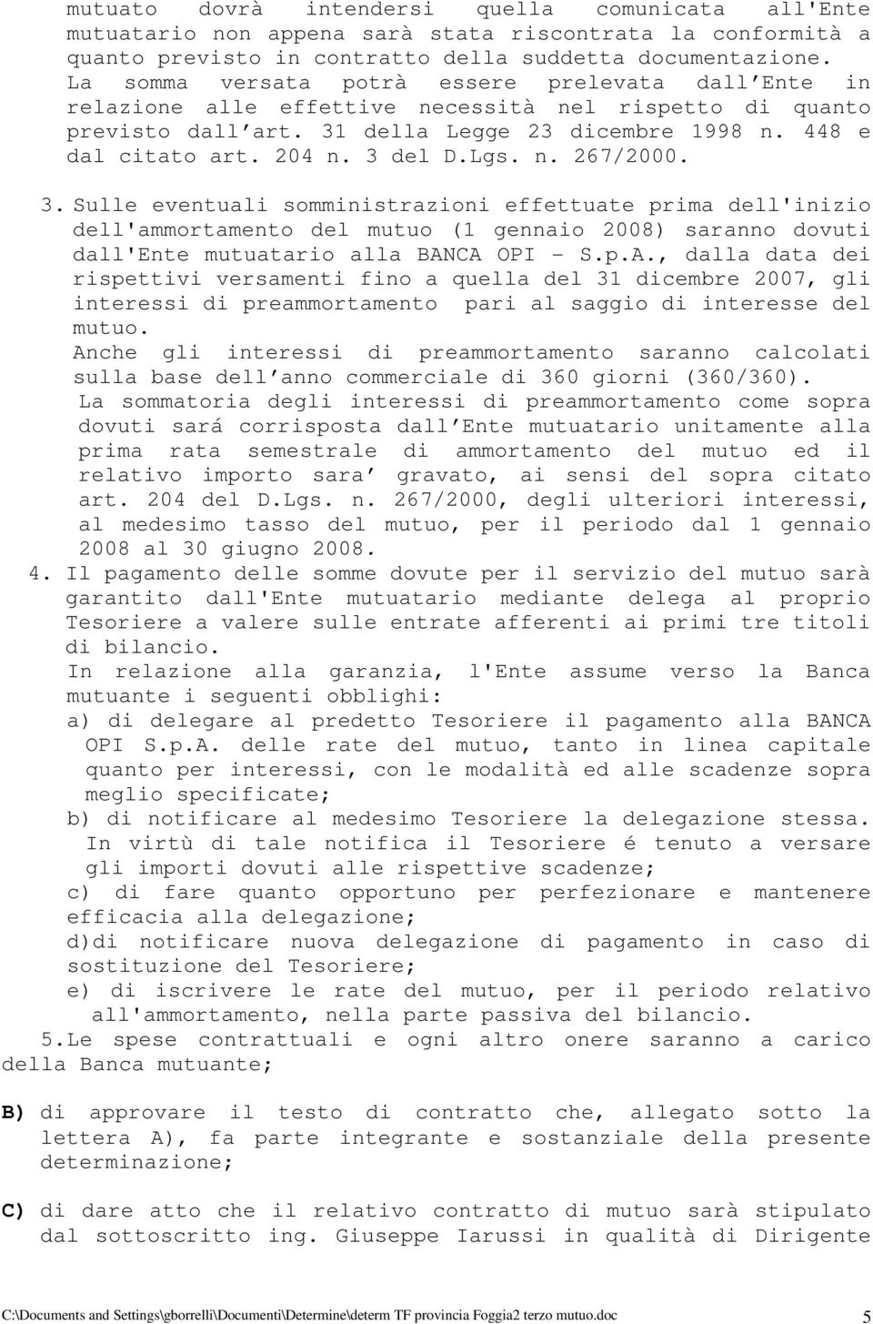 3 del D.Lgs. n. 267/2000. 3. Sulle eventuali somministrazioni effettuate prima dell'inizio dell'ammortamento del mutuo (1 gennaio 2008) saranno dovuti dall'ente mutuatario alla BAN