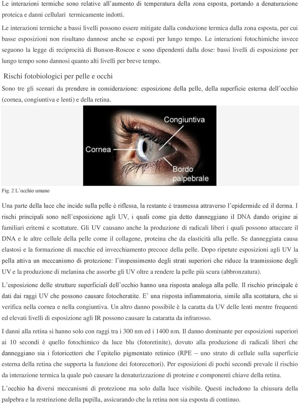 Le interazioni fotochimiche invece seguono la legge di reciprocità di Bunson-Roscoe e sono dipendenti dalla dose: bassi livelli di esposizione per lungo tempo sono dannosi quanto alti livelli per