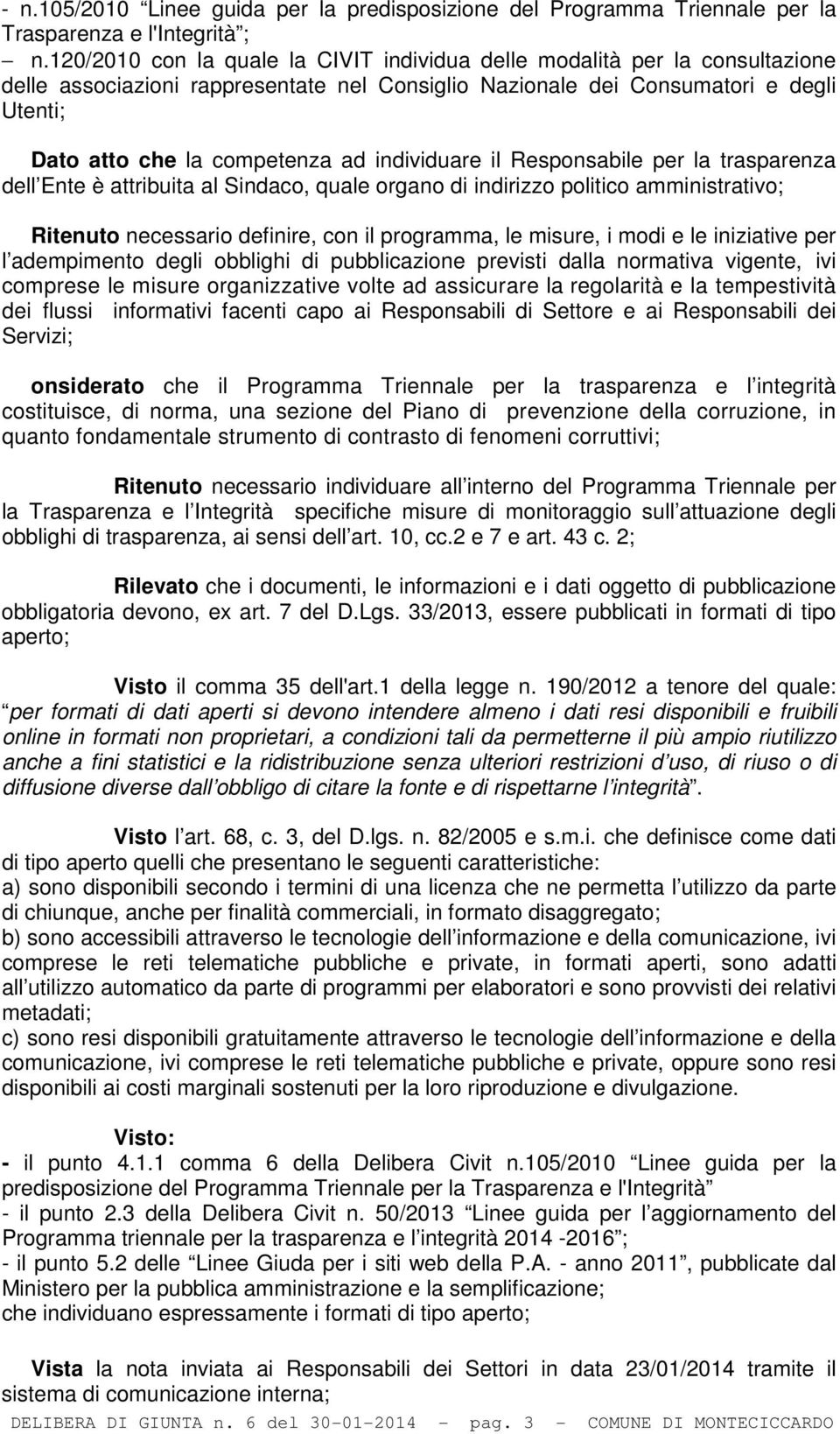 individuare il Responsabile per la trasparenza dell Ente è attribuita al Sindaco, quale organo di indirizzo politico amministrativo; Ritenuto necessario definire, con il programma, le misure, i modi