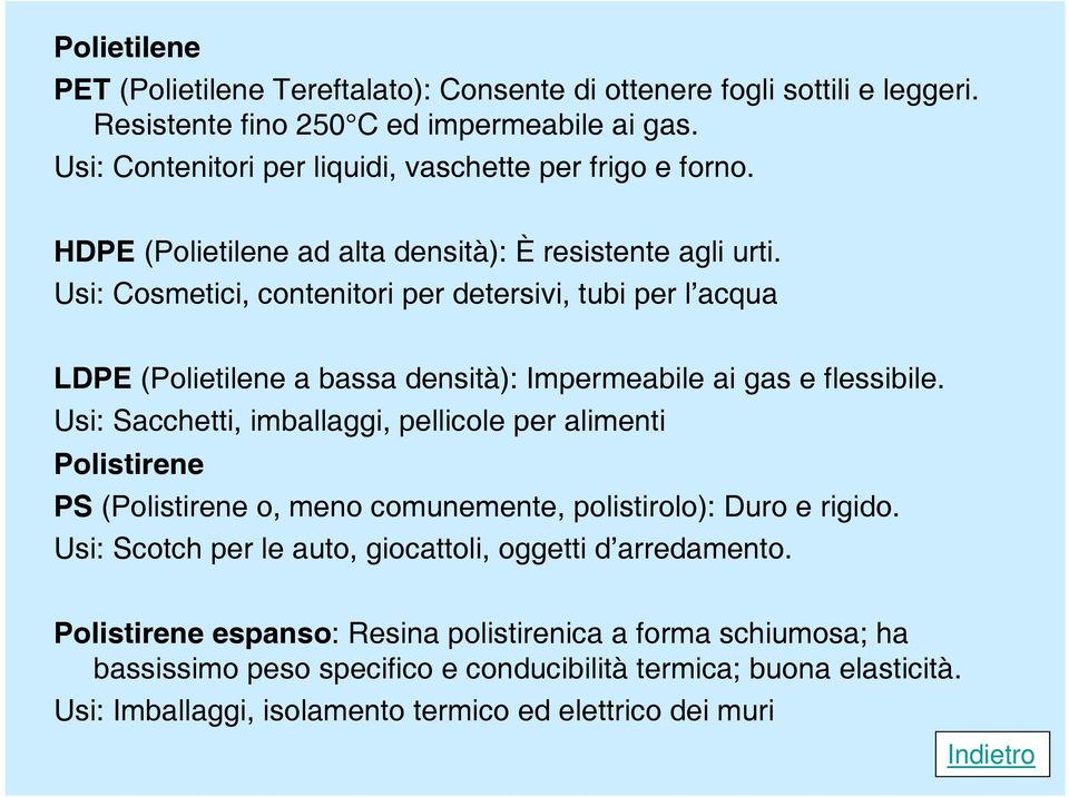 Usi: Cosmetici, contenitori per detersivi, tubi per l acqua LDPE (Polietilene a bassa densità): Impermeabile ai gas e flessibile.