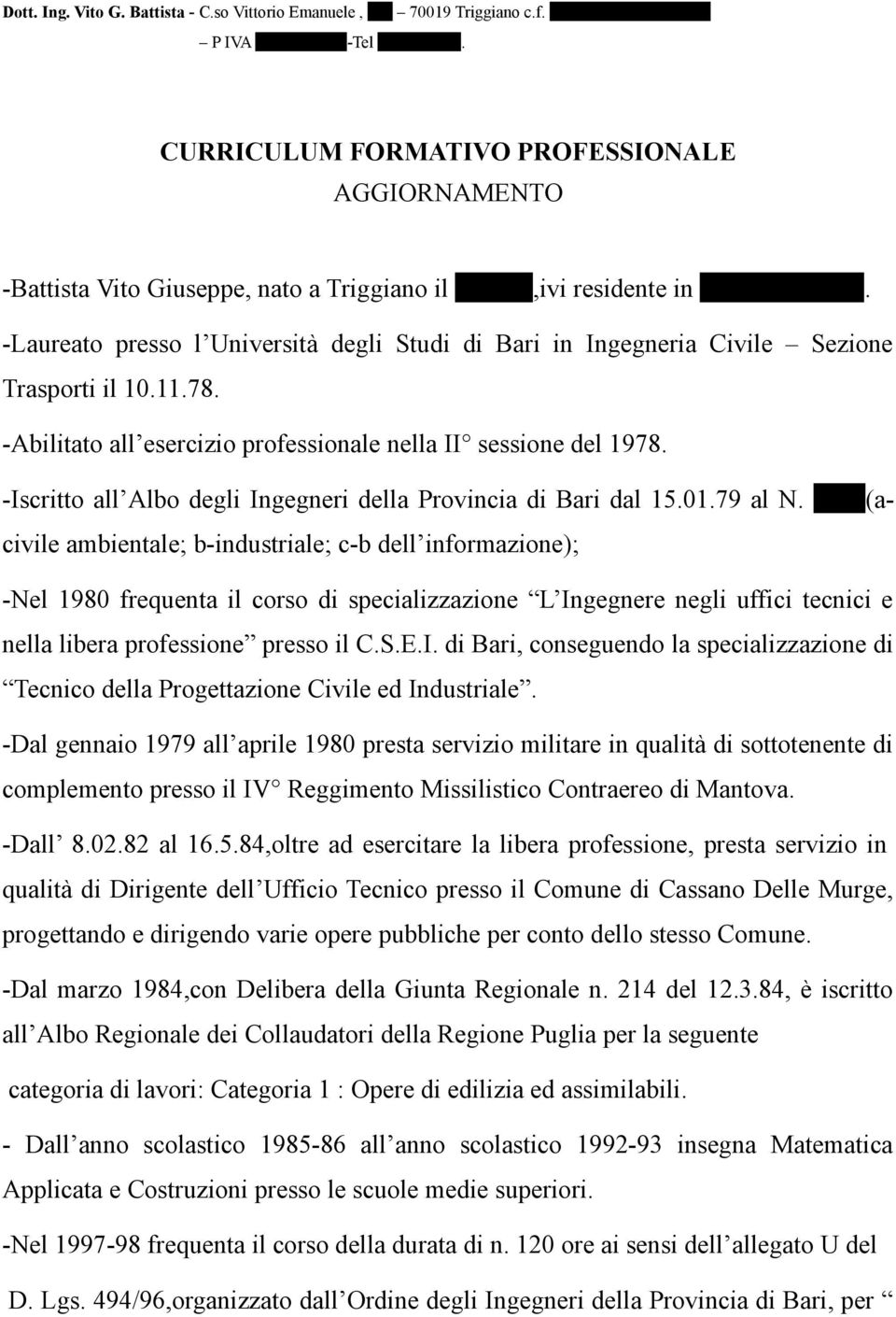 -Laureato presso l Università degli Studi di Bari in Ingegneria Civile Sezione Trasporti il 10.11.78. -Abilitato all esercizio professionale nella II sessione del 1978.