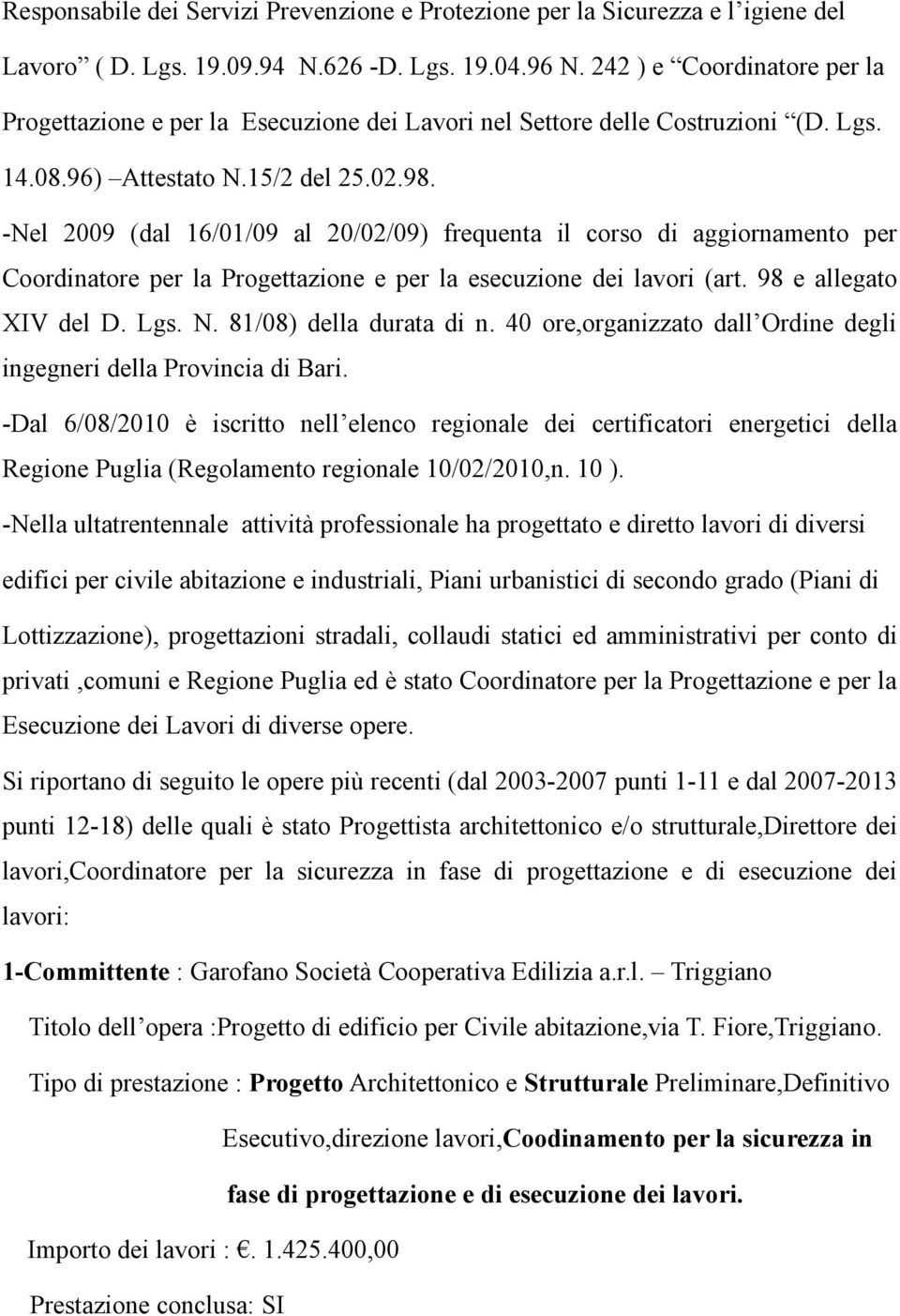 -Nel 2009 (dal 16/01/09 al 20/02/09) frequenta il corso di aggiornamento per Coordinatore per la Progettazione e per la esecuzione dei lavori (art. 98 e allegato XIV del D. Lgs. N.