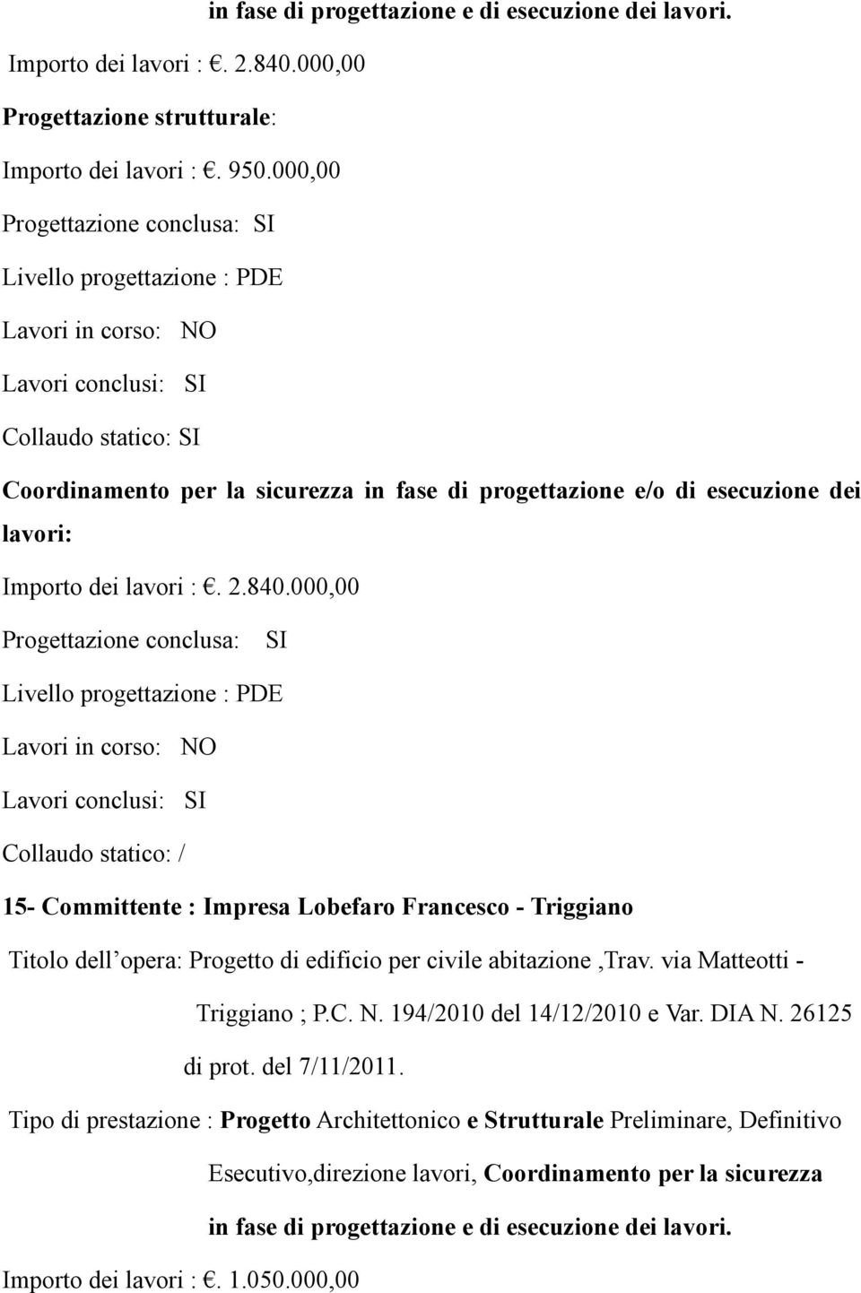 000,00 15- Committente : Impresa Lobefaro Francesco - Triggiano Titolo dell opera: Progetto di edificio per civile abitazione,trav.