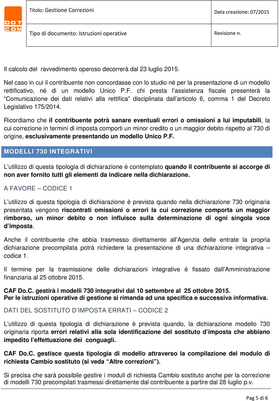 chi presta l assistenza fiscale presenterà la Comunicazione dei dati relativi alla rettifica disciplinata dall articolo 6, comma 1 del Decreto Legislativo 175/2014.