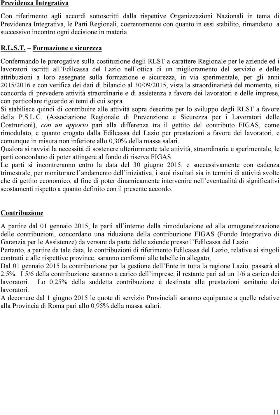 Formazione e sicurezza Confermando le prerogative sulla costituzione degli RLST a carattere Regionale per le aziende ed i lavoratori iscritti all Edilcassa del Lazio nell ottica di un miglioramento