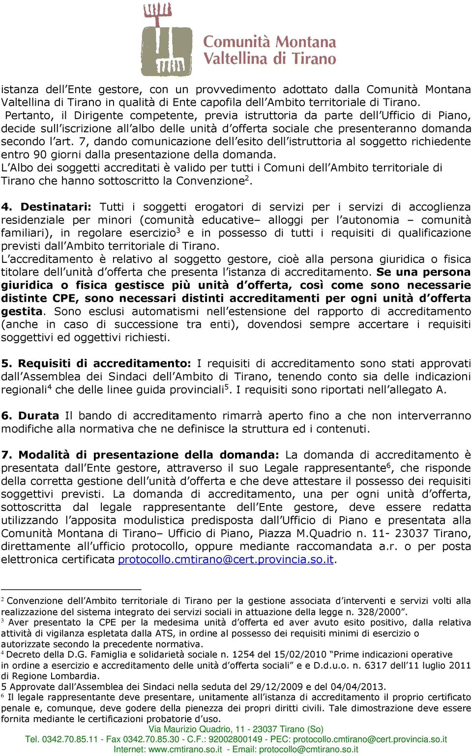 7, dando comunicazione dell esito dell istruttoria al soggetto richiedente entro 90 giorni dalla presentazione della domanda.