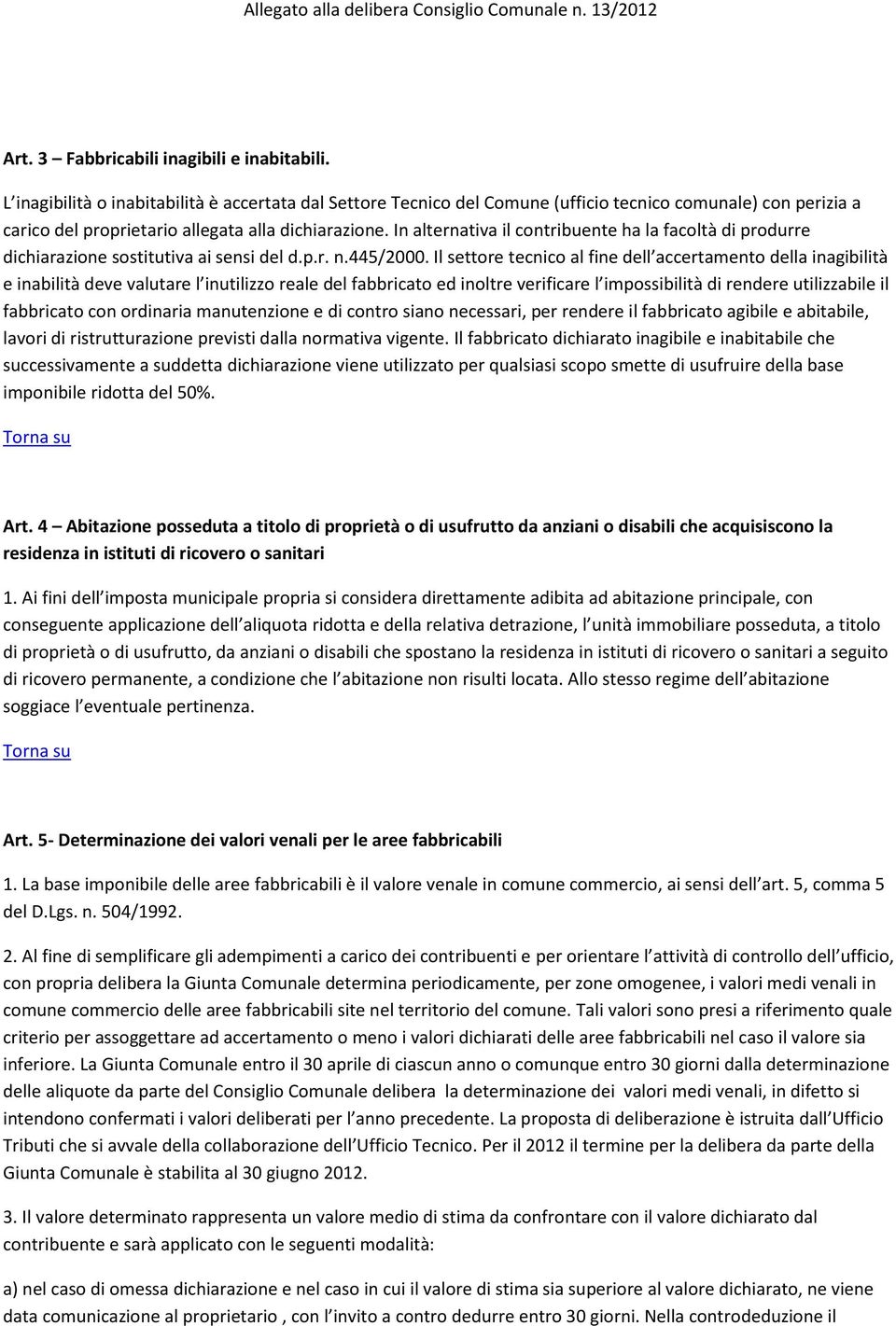 In alternativa il contribuente ha la facoltà di produrre dichiarazione sostitutiva ai sensi del d.p.r. n.445/2000.