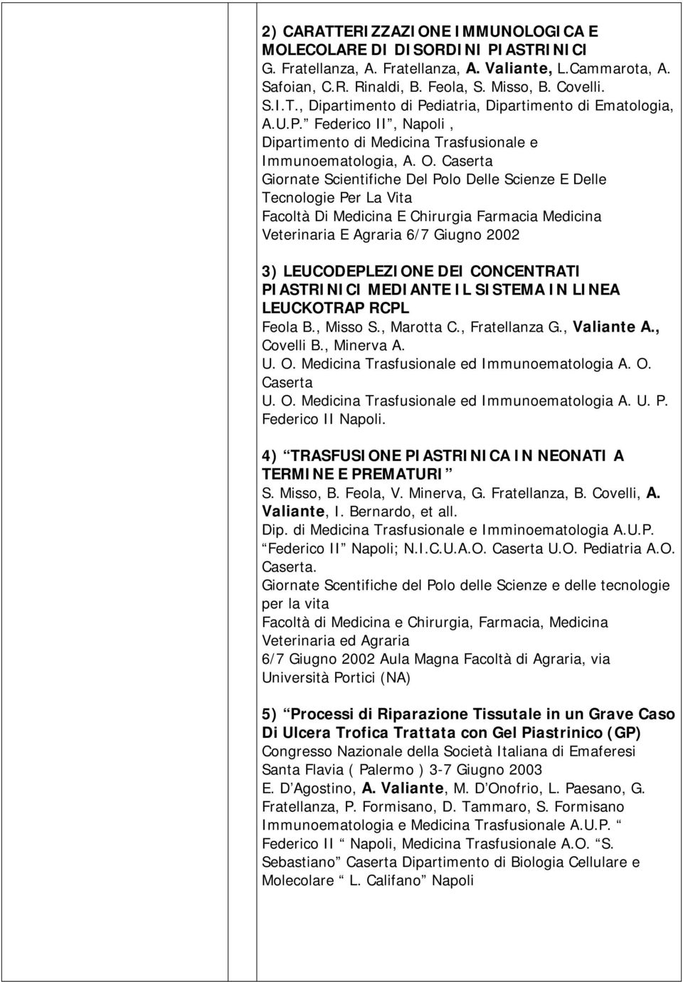 Caserta Giornate Scientifiche Del Polo Delle Scienze E Delle Tecnologie Per La Vita Facoltà Di Medicina E Chirurgia Farmacia Medicina Veterinaria E Agraria 6/7 Giugno 2002 3) LEUCODEPLEZIONE DEI