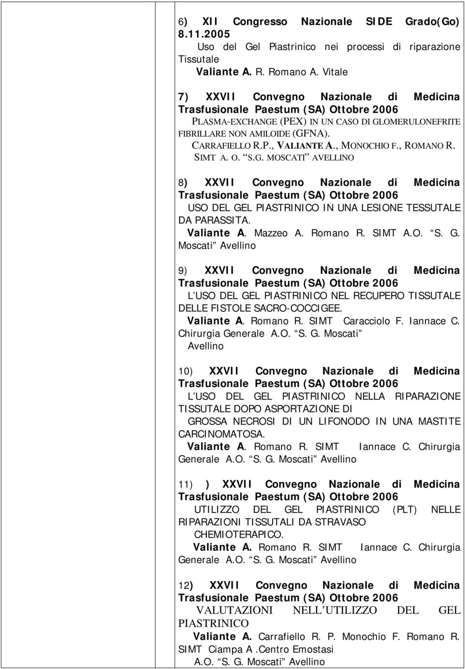 Valiante A. Mazzeo A. Romano R. SIMT A.O. S. G. Moscati Avellino 9) XXVII Convegno Nazionale di Medicina L USO DEL GEL PIASTRINICO NEL RECUPERO TISSUTALE DELLE FISTOLE SACRO-COCCIGEE. Valiante A.