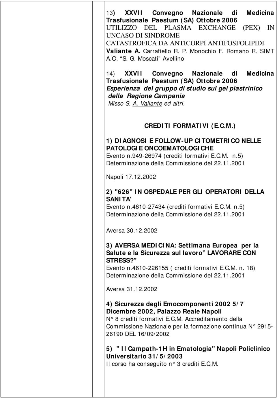 949-26974 (crediti formativi E.C.M. n.5) Determinazione della Commissione del 22.11.2001 Napoli 17.12.2002 2) "626" IN OSPEDALE PER GLI OPERATORI DELLA SANITA' Evento n.