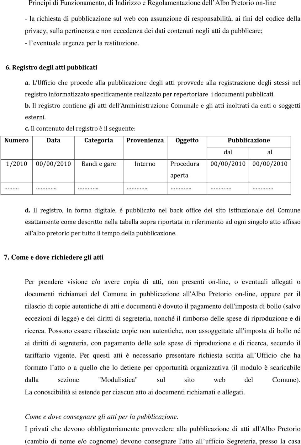 L Ufficio che procede alla pubblicazione degli atti provvede alla registrazione degli stessi nel registro informatizzato specificamente realizzato per repertoriare i documenti pubblicati. b.