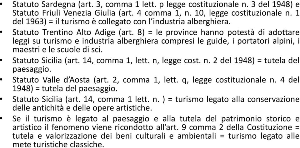 8) = le province hanno potestà di adottare leggi su turismo e industria alberghiera compresi le guide, i portatori alpini, i maestri e le scuole di sci. Statuto Sicilia (art. 14, comma 1, lett.