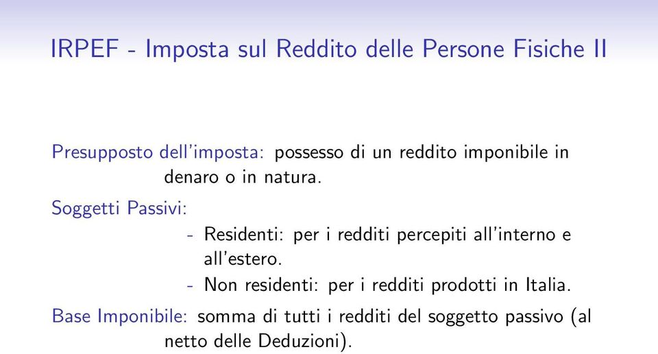 Soggetti Passivi: - Residenti: per i redditi percepiti all interno e all estero.