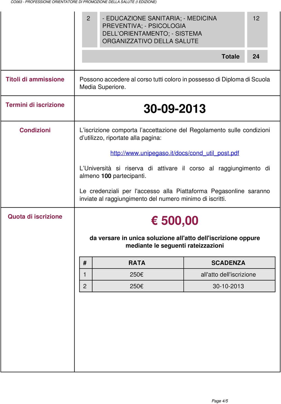 30-09-2013 L iscrizione comporta l accettazione del Regolamento sulle condizioni d utilizzo, riportate alla pagina: http://www.unipegaso.it/docs/cond_util_post.