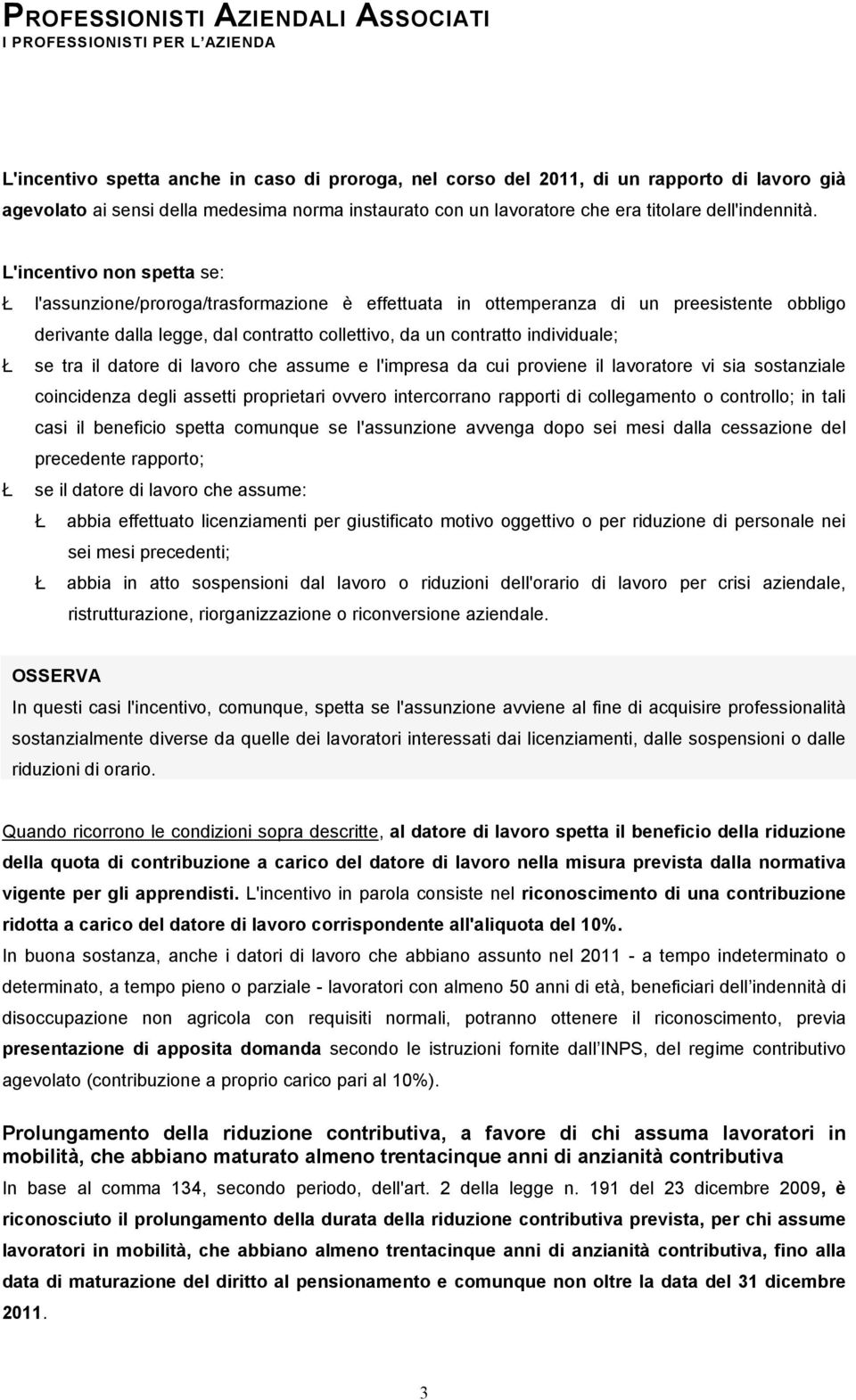 Ł se tra il datore di lavoro che assume e l'impresa da cui proviene il lavoratore vi sia sostanziale coincidenza degli assetti proprietari ovvero intercorrano rapporti di collegamento o controllo; in